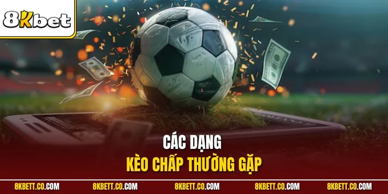 Các dạng kèo chấp thường gặp