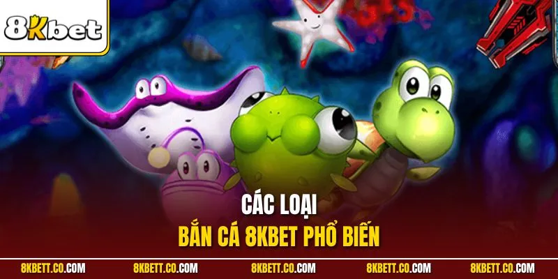 Các loại bắn cá 8KBET phổ biến 