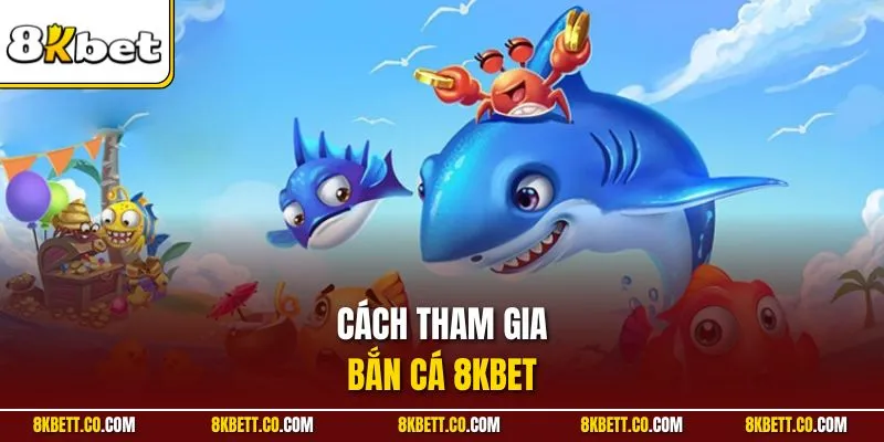 Cách tham gia bắn cá 8KBET