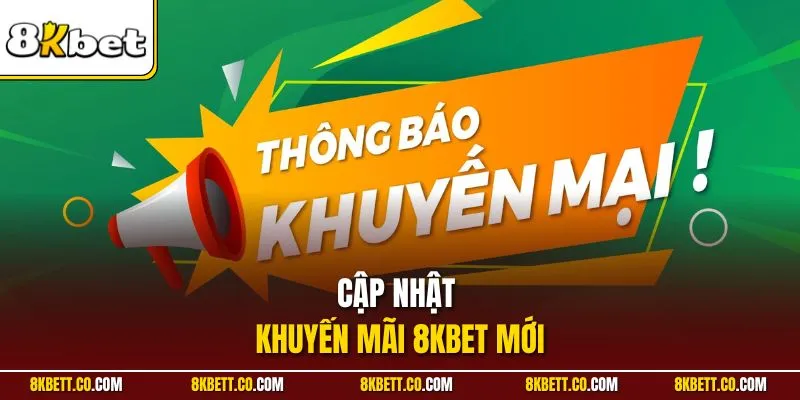 Cập nhật khuyến mãi 8KBET mới