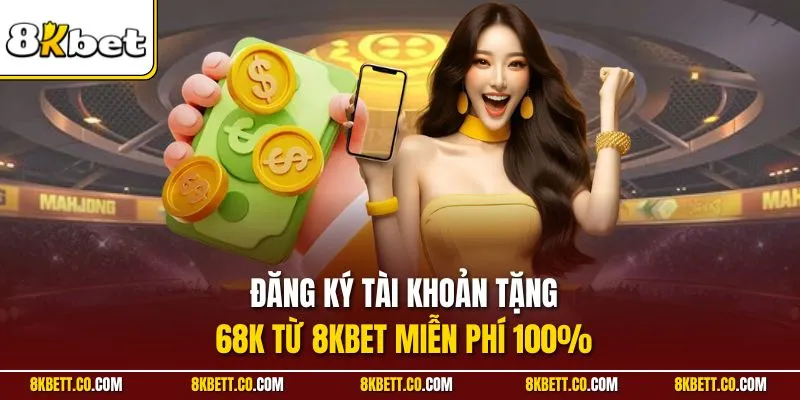 Đăng ký tài khoản tặng 68K