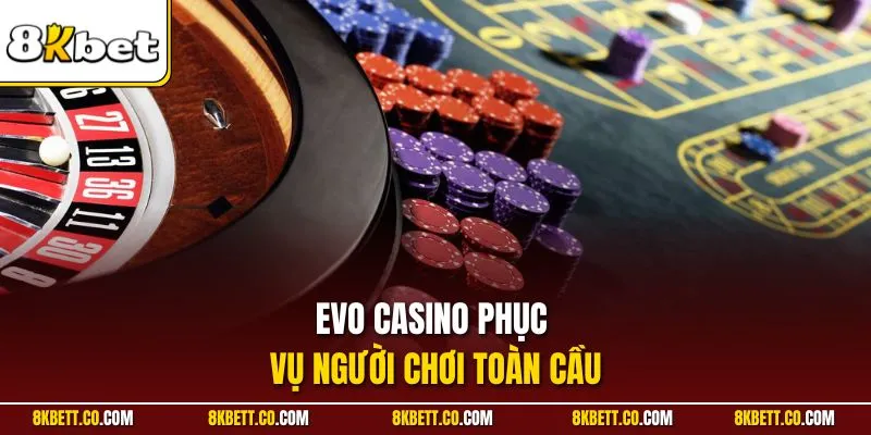 EVO Casino phục vụ người chơi toàn cầu