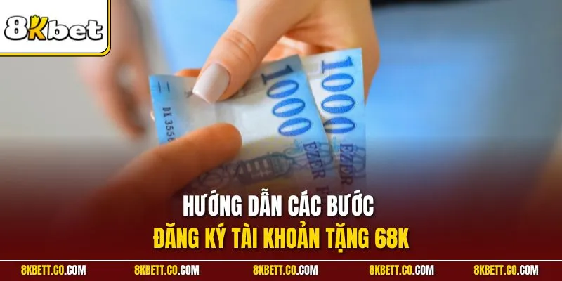 Hướng dẫn các bước đăng ký tài khoản tặng 68K