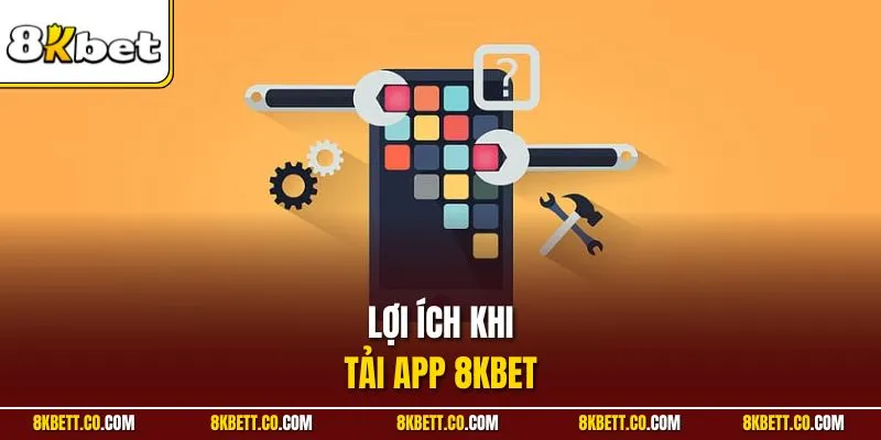 Lợi ích khi tải app 8KBET
