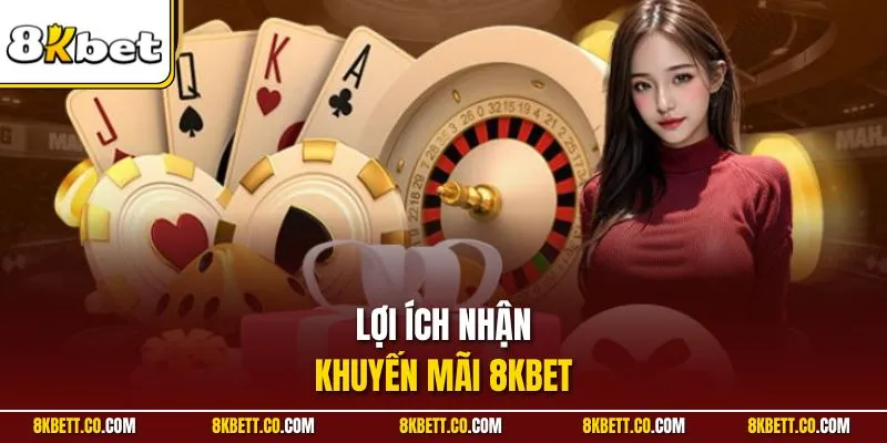Lợi ích nhận khuyến mãi 8KBET