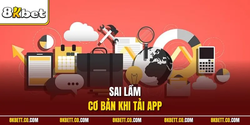 Sai lầm cơ bản khi tải app