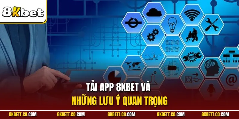 Tải app 8KBET và những lưu ý quan trọng