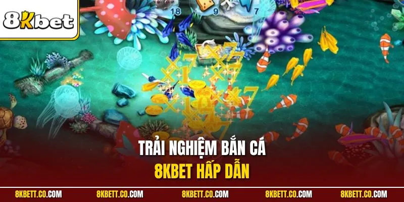 Trải nghiệm bắn cá 8KBET hấp dẫn
