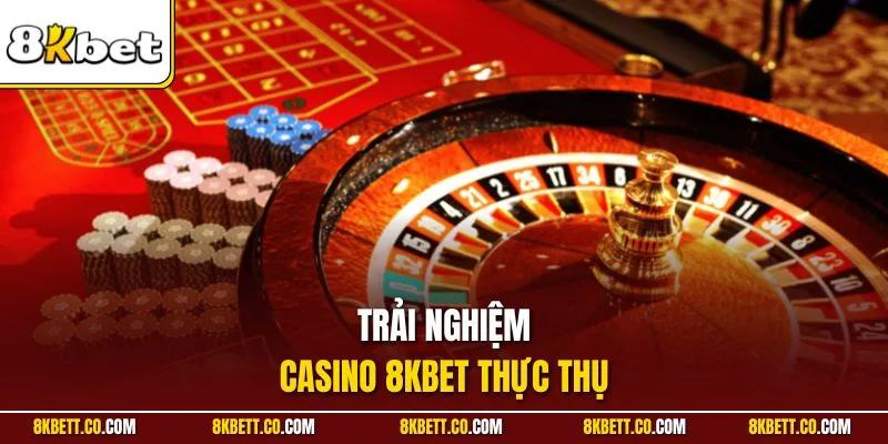 Trải nghiệm casino 8KBET thực thụ