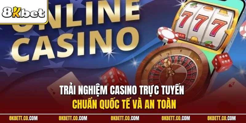 Trải nghiệm casino trực tuyến chuẩn quốc tế và an toàn