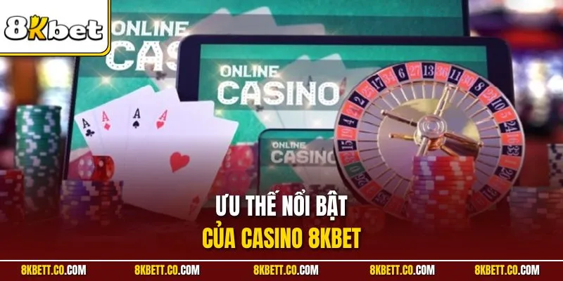 Ưu thế nổi bật của casino 8KBET