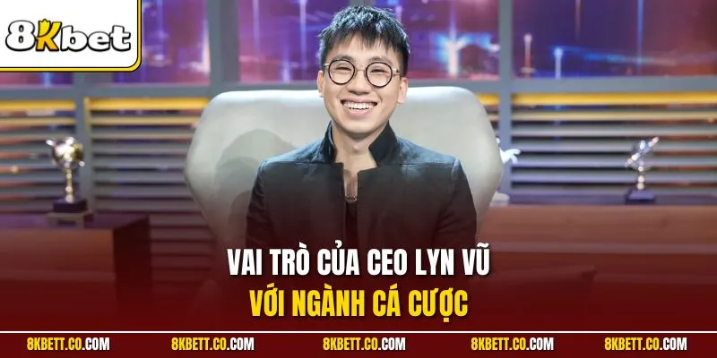 Vai trò của CEO Lyn Vũ với ngành cá cược 